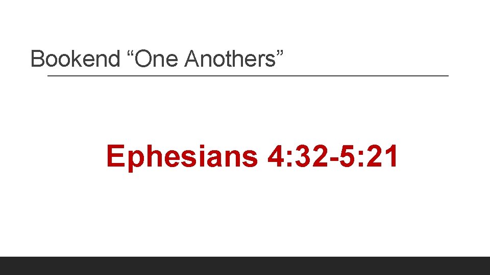 Bookend “One Anothers” Ephesians 4: 32 -5: 21 