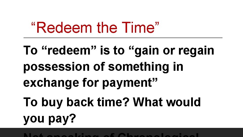 “Redeem the Time” To “redeem” is to “gain or regain possession of something in