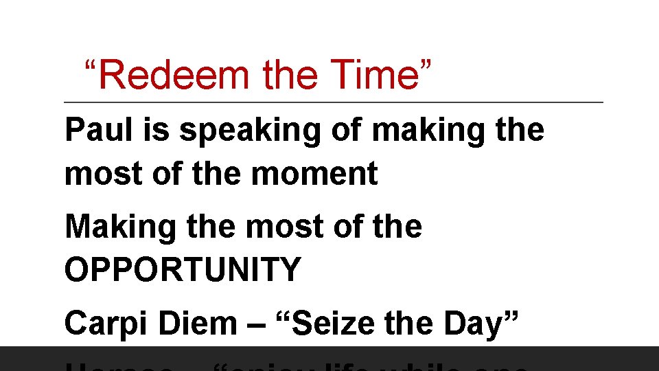 “Redeem the Time” Paul is speaking of making the most of the moment Making