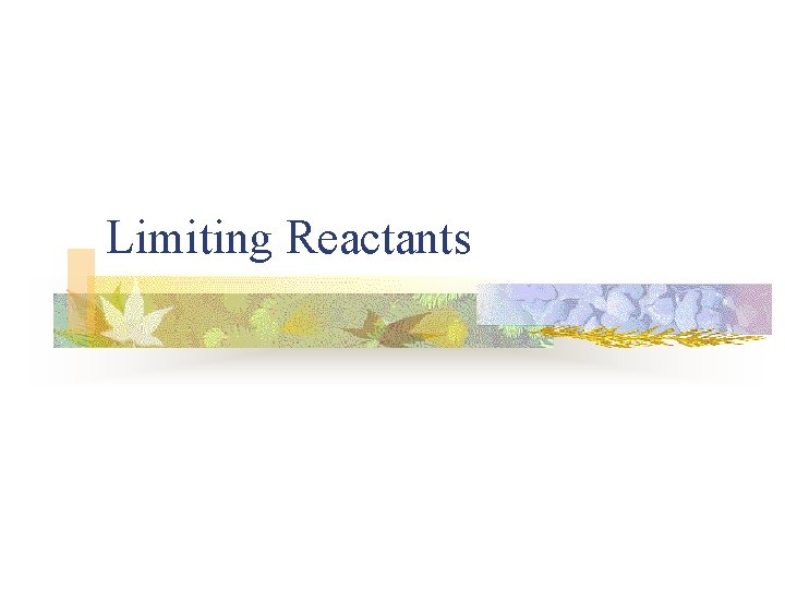 Limiting Reactants Limiting Reactants