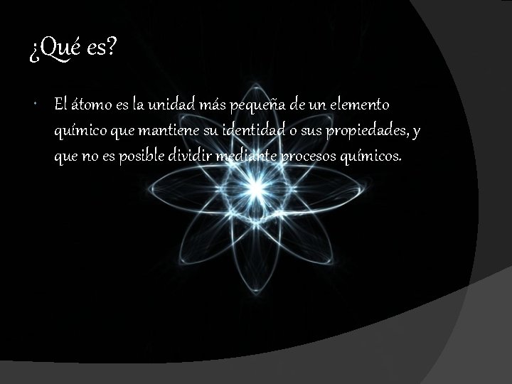 ¿Qué es? El átomo es la unidad más pequeña de un elemento químico que ¿Qué es? El átomo es la unidad más pequeña de un elemento químico que