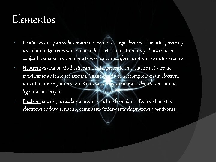 Elementos Protón: es una partícula subatómica con una carga eléctrica elemental positiva y una Elementos Protón: es una partícula subatómica con una carga eléctrica elemental positiva y una