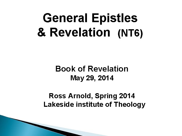 General Epistles & Revelation (NT 6) Book of Revelation May 29, 2014 Ross Arnold,
