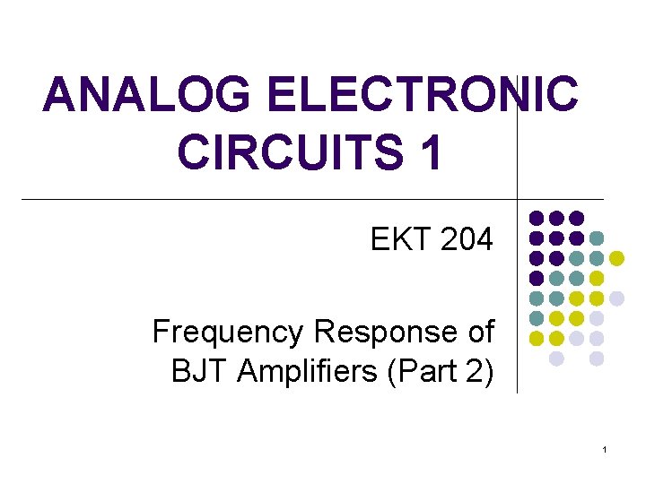 ANALOG ELECTRONIC CIRCUITS 1 EKT 204 Frequency Response of BJT Amplifiers (Part 2) 1 ANALOG ELECTRONIC CIRCUITS 1 EKT 204 Frequency Response of BJT Amplifiers (Part 2) 1