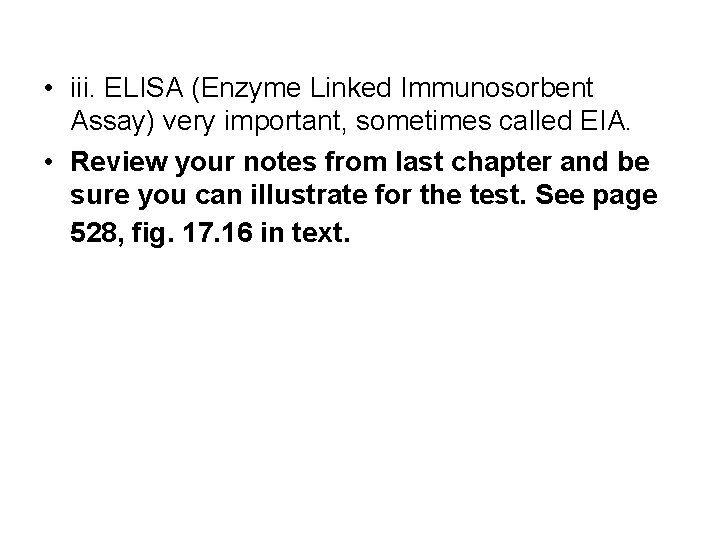  • iii. ELISA (Enzyme Linked Immunosorbent Assay) very important, sometimes called EIA. •