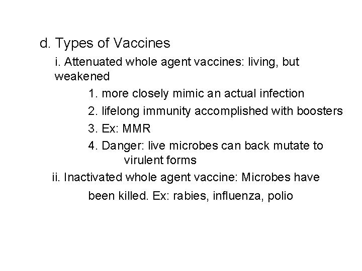 d. Types of Vaccines i. Attenuated whole agent vaccines: living, but weakened 1. more