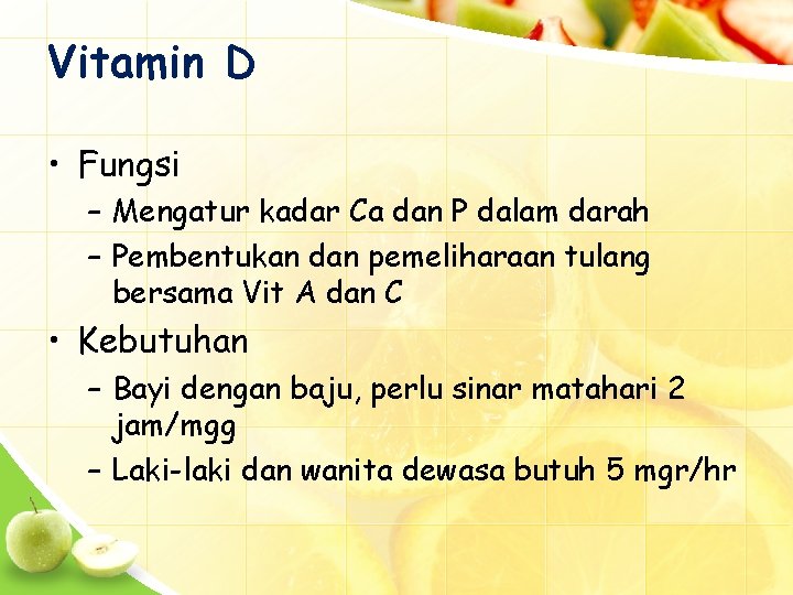 Vitamin D • Fungsi – Mengatur kadar Ca dan P dalam darah – Pembentukan