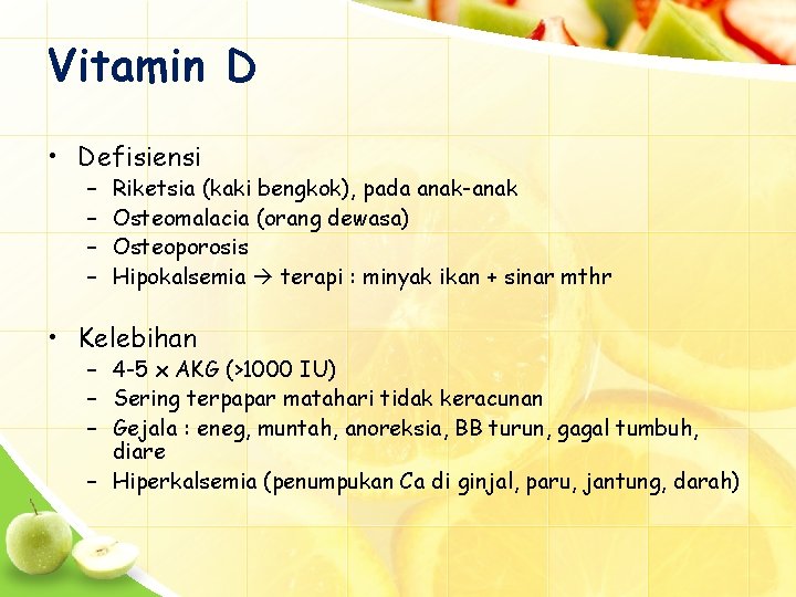 Vitamin D • Defisiensi – – Riketsia (kaki bengkok), pada anak-anak Osteomalacia (orang dewasa)