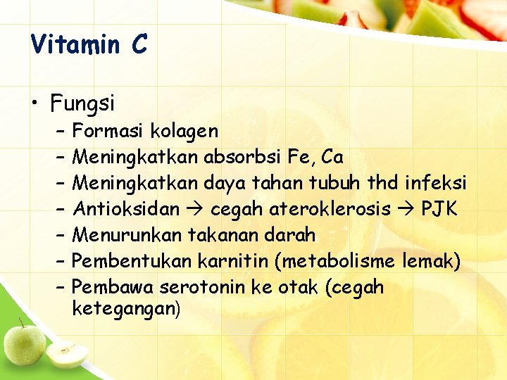 Vitamin C • Fungsi – – – – Formasi kolagen Meningkatkan absorbsi Fe, Ca