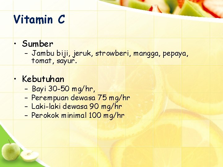 Vitamin C • Sumber – Jambu biji, jeruk, strowberi, mangga, pepaya, tomat, sayur. •