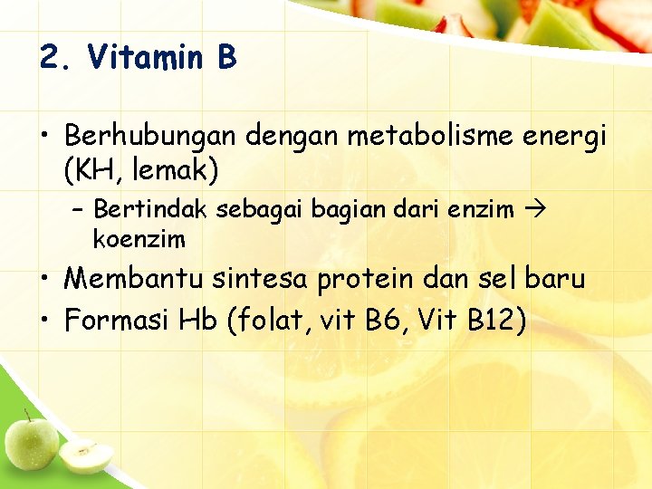 2. Vitamin B • Berhubungan dengan metabolisme energi (KH, lemak) – Bertindak sebagai bagian