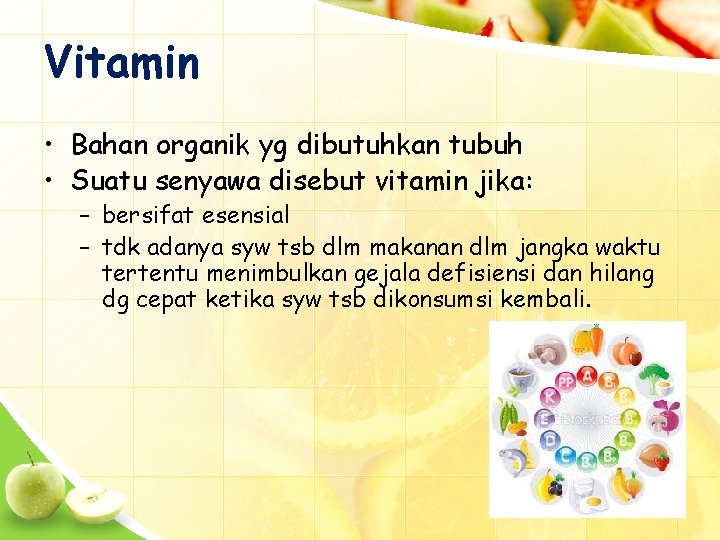 Vitamin • Bahan organik yg dibutuhkan tubuh • Suatu senyawa disebut vitamin jika: –