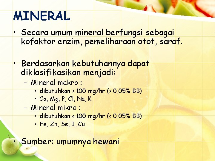 MINERAL • Secara umum mineral berfungsi sebagai kofaktor enzim, pemeliharaan otot, saraf. • Berdasarkan