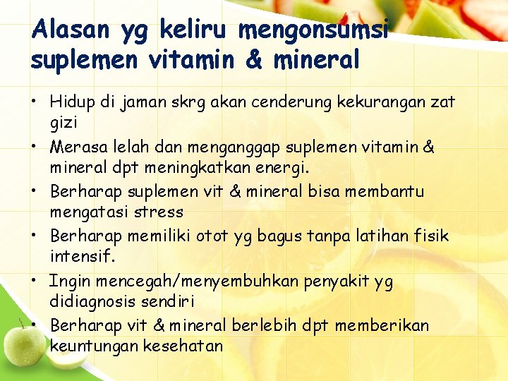 Alasan yg keliru mengonsumsi suplemen vitamin & mineral • Hidup di jaman skrg akan
