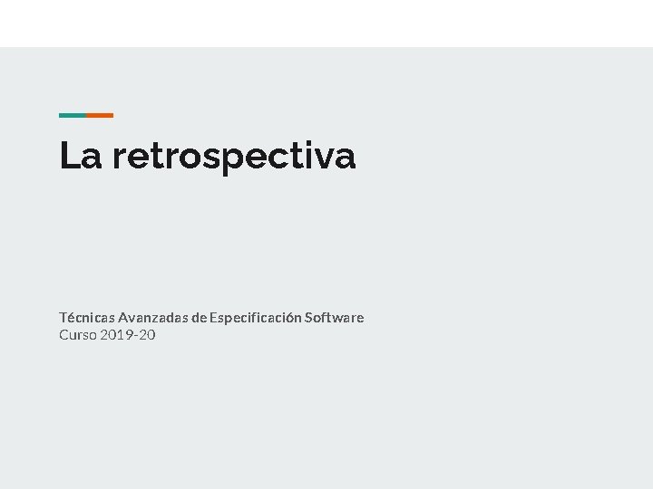 La retrospectiva Técnicas Avanzadas de Especificación Software Curso 2019 -20 