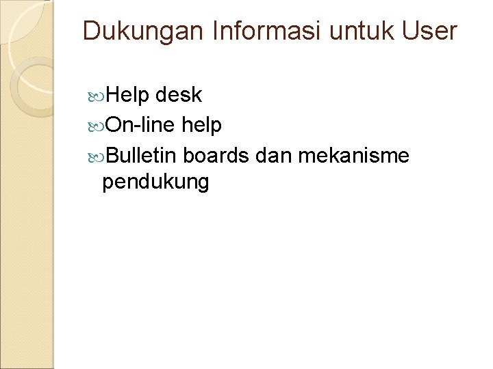 Dukungan Informasi untuk User Help desk On-line help Bulletin boards dan mekanisme pendukung 