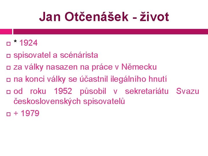 Jan Otčenášek - život * 1924 spisovatel a scénárista za války nasazen na práce
