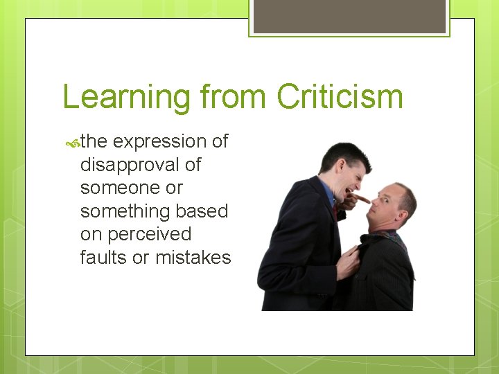 Learning from Criticism the expression of disapproval of someone or something based on perceived