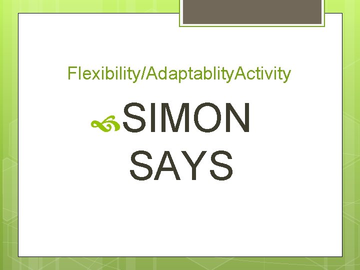 Flexibility/Adaptablity. Activity SIMON SAYS 
