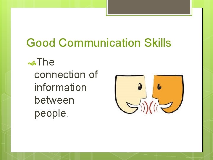 Good Communication Skills The connection of information between people. 
