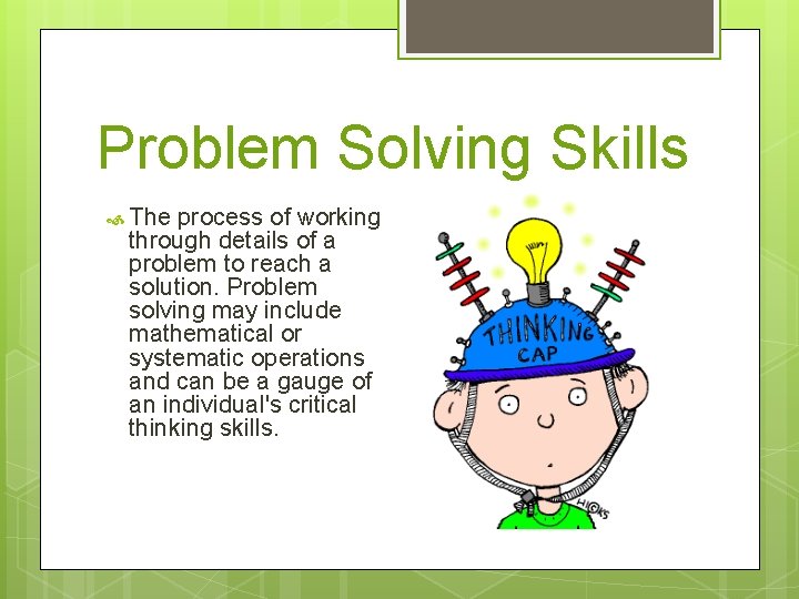 Problem Solving Skills The process of working through details of a problem to reach