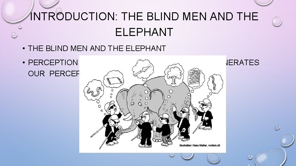 INTRODUCTION: THE BLIND MEN AND THE ELEPHANT • PERCEPTION DETERMINES REALITY! BUT WHAT GENERATES