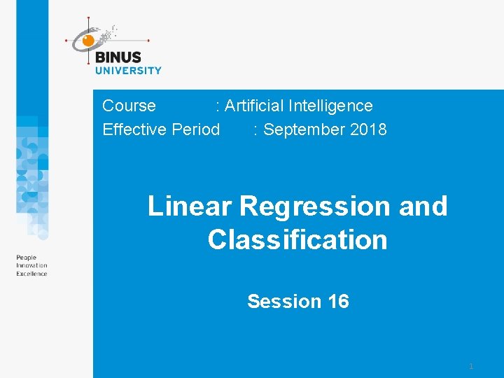 Course : Artificial Intelligence Effective Period : September 2018 Linear Regression and Classification Session
