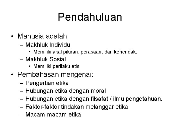 Pendahuluan • Manusia adalah – Makhluk Individu • Memiliki akal pikiran, perasaan, dan kehendak.