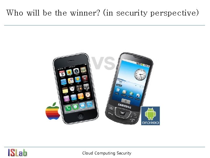 Who will be the winner? (in security perspective) Cloud Computing Security 