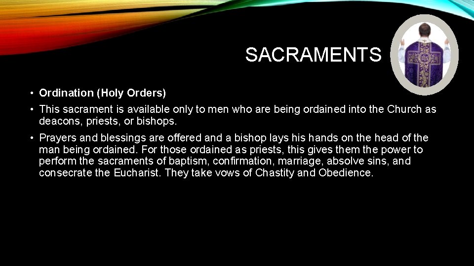 SACRAMENTS • Ordination (Holy Orders) • This sacrament is available only to men who