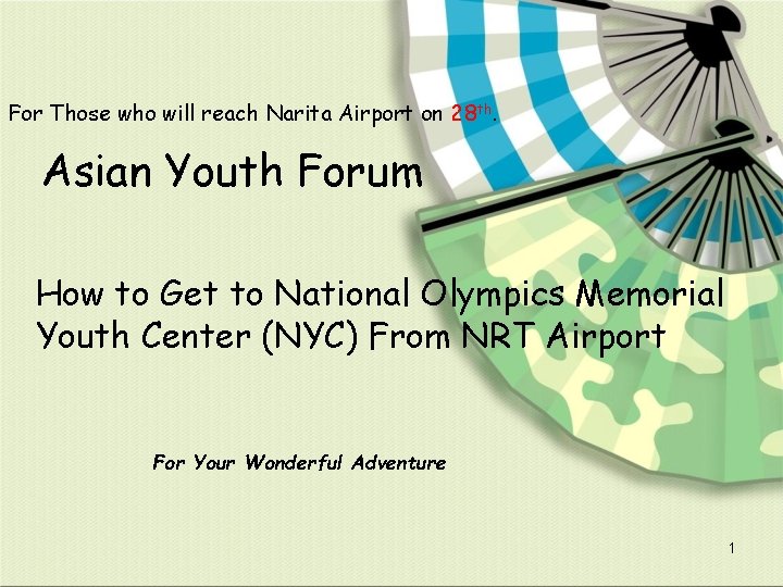 For Those who will reach Narita Airport on 28 th. Asian Youth Forum How