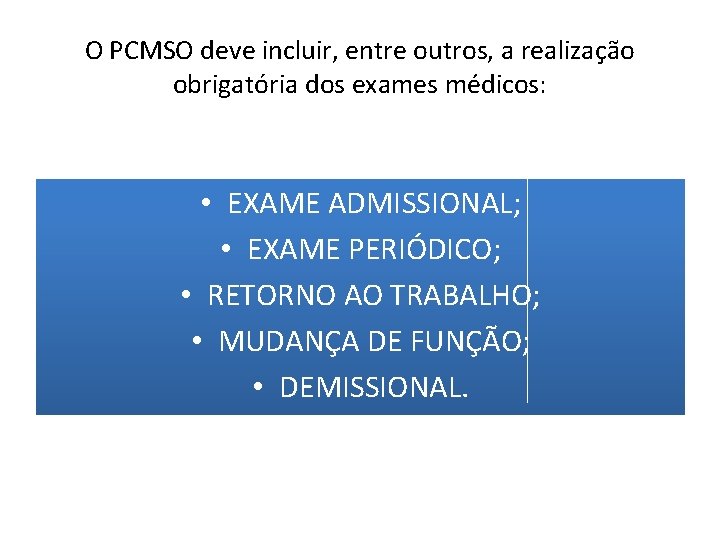 O PCMSO deve incluir, entre outros, a realização obrigatória dos exames médicos: • EXAME