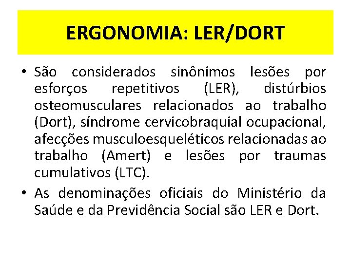 ERGONOMIA: LER/DORT • São considerados sinônimos lesões por esforços repetitivos (LER), distúrbios osteomusculares relacionados