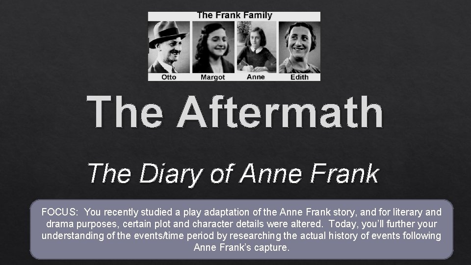 The Aftermath The Diary of Anne Frank FOCUS: You recently studied a play adaptation
