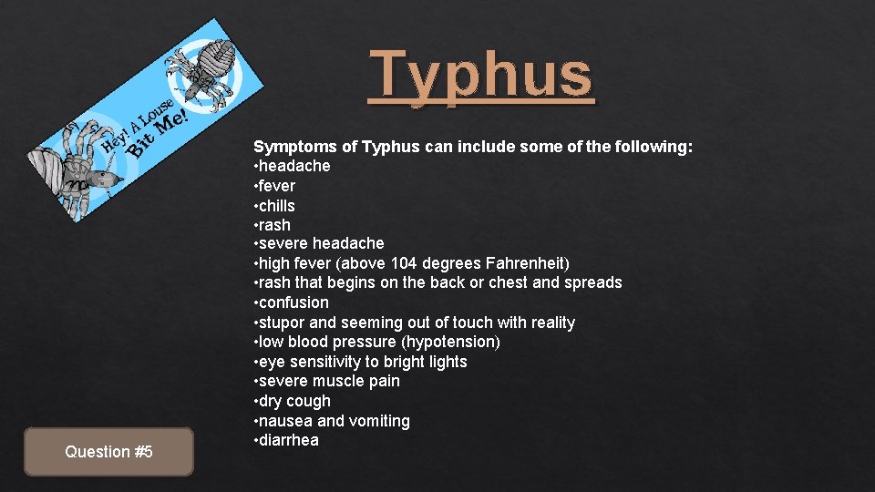Typhus Question #5 Symptoms of Typhus can include some of the following: • headache