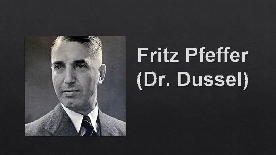 Fritz Pfeffer (Dr. Dussel) 