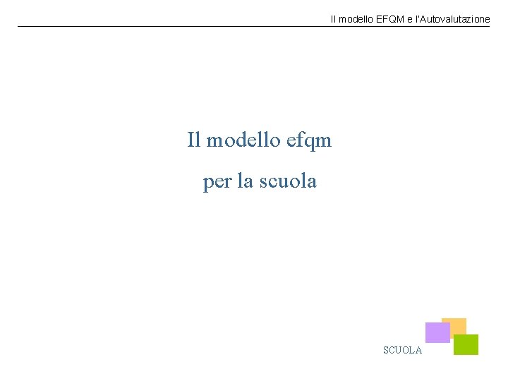 Il modello EFQM e l’Autovalutazione Il modello efqm per la scuola SCUOLA 