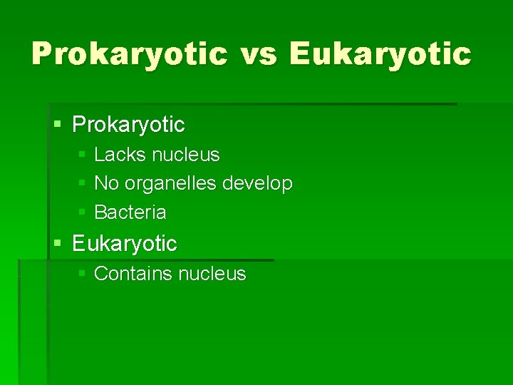 Prokaryotic vs Eukaryotic § Prokaryotic § Lacks nucleus § No organelles develop § Bacteria