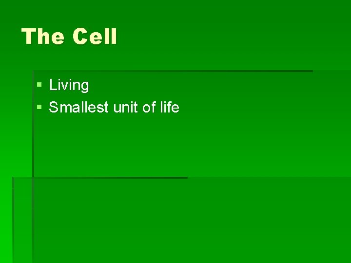 The Cell § Living § Smallest unit of life 