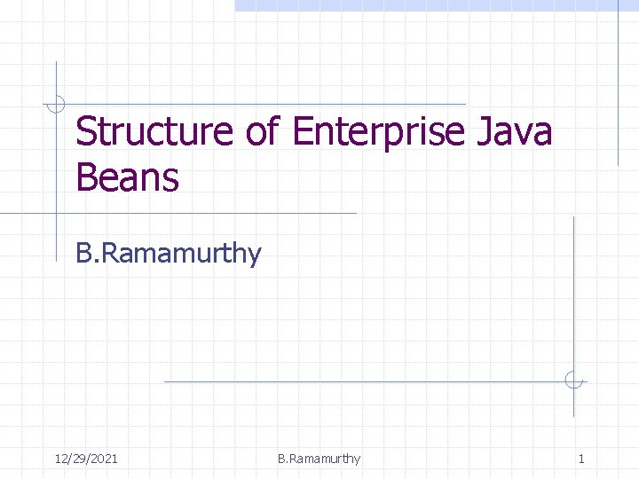 Structure of Enterprise Java Beans B Ramamurthy 12292021