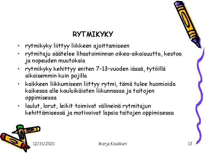 RYTMIKYKY • rytmikyky liittyy liikkeen ajoittamiseen • rytmitaju säätelee lihastoiminnan oikea-aikaisuutta, kestoa ja nopeuden