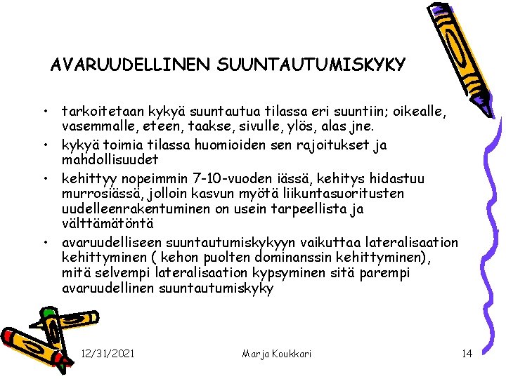 AVARUUDELLINEN SUUNTAUTUMISKYKY • tarkoitetaan kykyä suuntautua tilassa eri suuntiin; oikealle, vasemmalle, eteen, taakse, sivulle,