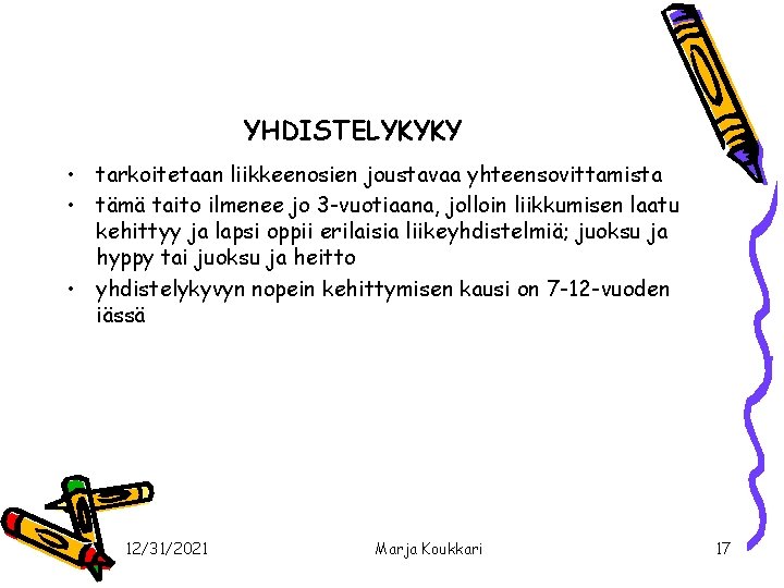 YHDISTELYKYKY • tarkoitetaan liikkeenosien joustavaa yhteensovittamista • tämä taito ilmenee jo 3 -vuotiaana, jolloin
