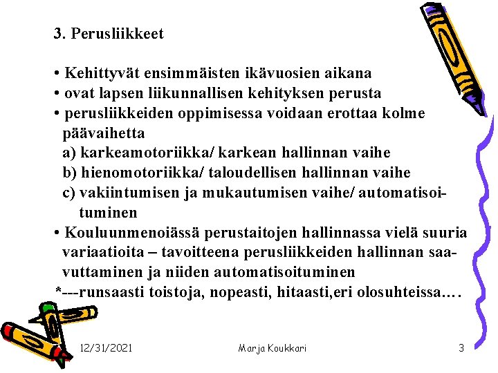 3. Perusliikkeet • Kehittyvät ensimmäisten ikävuosien aikana • ovat lapsen liikunnallisen kehityksen perusta •