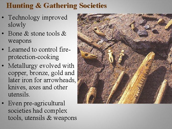 Hunting & Gathering Societies • Technology improved slowly • Bone & stone tools &