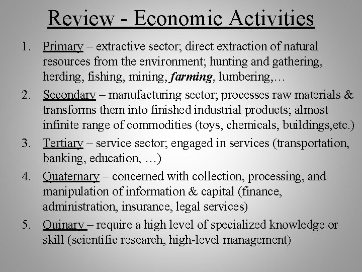 Review - Economic Activities 1. Primary – extractive sector; direct extraction of natural resources