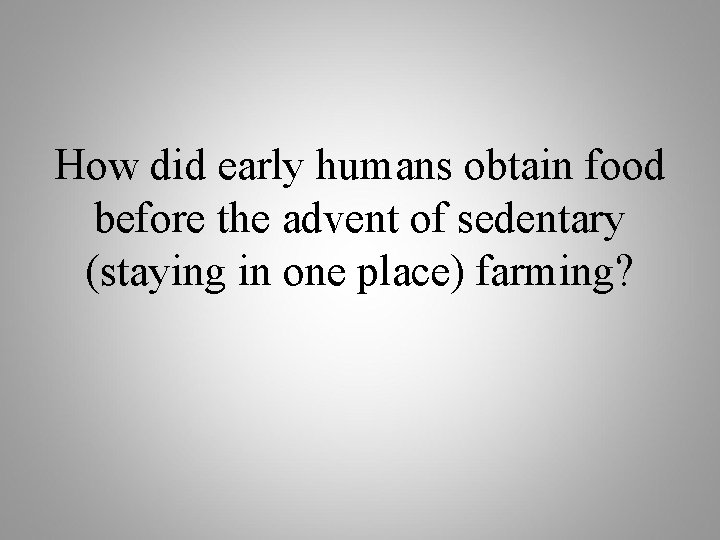 How did early humans obtain food before the advent of sedentary (staying in one