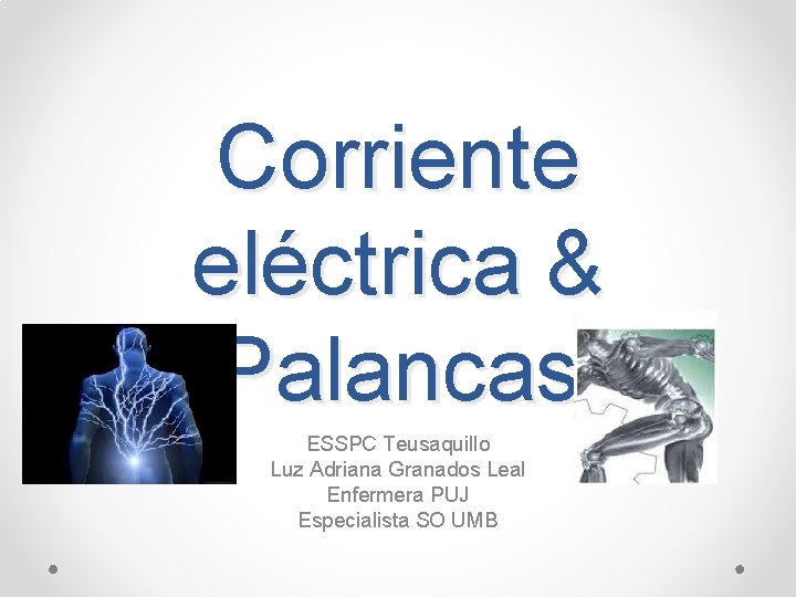 Corriente eléctrica & Palancas ESSPC Teusaquillo Luz Adriana Granados Leal Enfermera PUJ Especialista SO