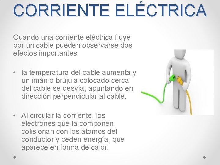 CORRIENTE ELÉCTRICA Cuando una corriente eléctrica fluye por un cable pueden observarse dos efectos