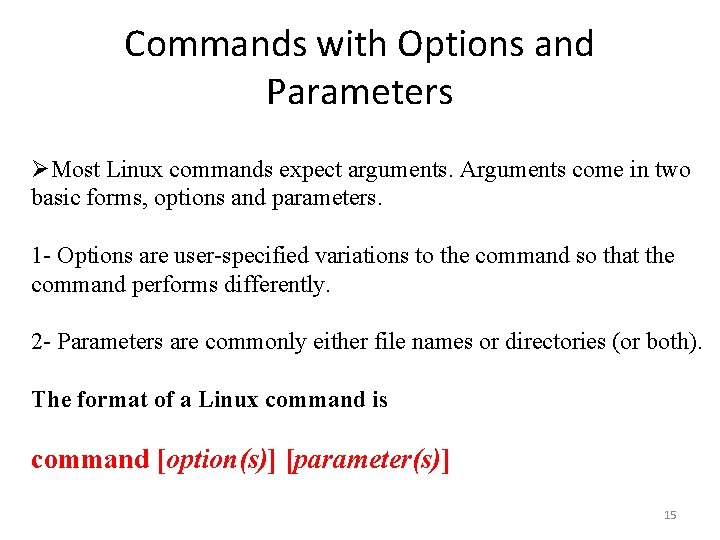 Commands with Options and Parameters ØMost Linux commands expect arguments. Arguments come in two